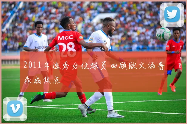 2011年选秀分位球员回顾欧文汤普森成焦点