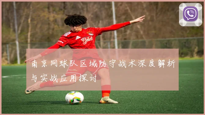 南京网球队区域防守战术深度解析与实战应用探讨