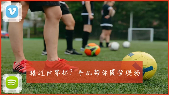 错过世界杯？手机帮你圆梦现场